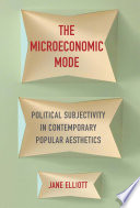 The microeconomic mode political subjectivity in contemporary popular aesthetics / Jane Elliott.