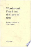 Wordsworth, Freud and the spots of time : interpretation in The prelude / David Ellis.