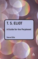 T. S. Eliot : a guide for the perplexed / Steve Ellis.