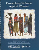 Researching violence against women : a practical guide for researchers and activists / Mary Ellsberg, Lori Heise.