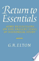 Return to essentials : some reflections on the present state of historical study / G.R. Elton.
