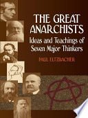 The great anarchists : ideas and teachings of seven major thinkers / Paul Eltzbacher ; translated by Steven T. Byington.