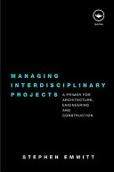 Managing interdisciplinary projects a primer for architecture, engineering and construction / Stephen Emmitt.