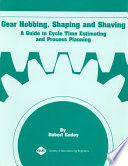 Gear hobbing, shaping, and shaving : a guide to cycle time estimating and process planning / by Robert Endoy.