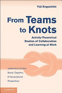From teams to knots : activity-theoretical studies of collaboration and learning at work / Yrjö Engeström.