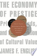 The economy of prestige prizes, awards, and the circulation of cultural value / James F. English.
