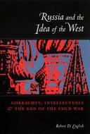 Russia and the idea of the West : Gorbachev, intellectuals, and the end of the Cold War / Robert English.