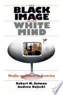 The black image in the white mind media and race in America / Robert M. Entman and Andrew Rojecki.