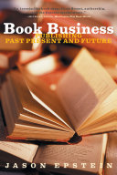 Book business : publishing past, present, and future / by Jason Epstein.