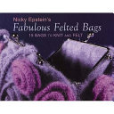 Nicky Epstein's fabulous felted bags : 15 bags to knit and felt.