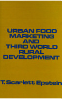 Urban food marketing and third world rural development : the structure of producer-seller markets / T. Scarlett Epstein.