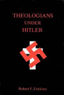 Theologians under Hitler : Gerhard Kittel, Paul Althaus and Emanuel Hirsch / Robert P. Ericksen.
