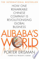 Alibaba's world : how a remarkable Chinese company is changing the face of global business / Porter Erisman.