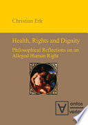 Health, Rights and Dignity : Philosophical Reflections on an Alleged Human Right / Christian Erk.