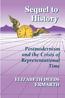 Sequel to history : postmodernism and the crisis of representational time / Elizabeth Deeds Ermarth.