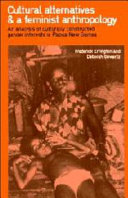 Cultural alternatives and a feminist anthropology : an analysis of culturally constructed gender interests in Papua New Guinea / Frederick Errington and Deborah Gewertz.