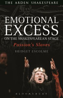 Emotional excess on the Shakespearean stage passion's slaves / Bridget Escolme.