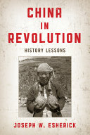 China in revolution : history lessons / Joseph W. Esherick.