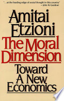 The moral dimension toward a new economics / Amitai Etzioni