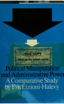 Political manipulation and administrative power : a comparative study / (by) Eva Etzioni-Halevy.