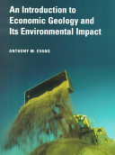 An introduction to economic geology and its environmental impact / Anthony M. Evans.