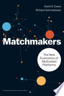 Matchmakers the new economics of platform businesses / David S. Evans and Richard Schmalensee.
