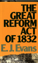 The great Reform Act of 1832 / Eric J. Evans.