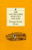 Ask the fellows who cut the hay / George Ewart Evans.