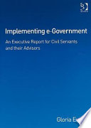 Implementing e-government : an executive report for civil servants and their advisors / Gloria Evans.