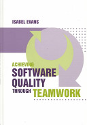 Achieving software quality through teamwork / Isabel Evans.