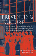 Preventing torture : a study of the European Convention for the Prevention of Torture and Inhuman or Degrading Treatment or Punishment / Malcolm D. Evans and Rod Morgan.