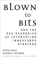 Blown to bits : how the new economics of information transforms strategy / Philip Evans, Thomas S. Wurster.