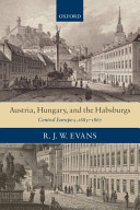 Austria, Hungary, and the Habsburgs : essays on Central Europe, c.1683-1867 / R.J.W. Evans.