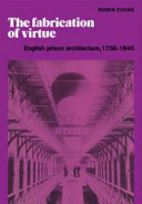 The fabrication of virtue : English prison architecture, 1750-1840 / Robin Evans.