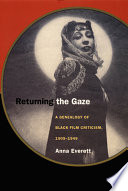 Returning the Gaze : A Genealogy of Black Film Criticism, 1909-1949 / Anna Everett.