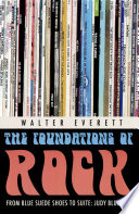 The foundations of rock from Blue suede shoes to Suite : Judy blue eyes / Walter Everett.
