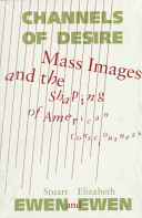 Channels of desire : mass images and the shaping of American consciousness / Stuart Ewen and Elizabeth Ewen.