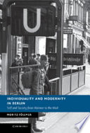 Individuality and modernity in Berlin : self and society from Weimar to the Wall / Moritz Föllmer.