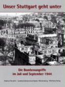 Unser Stuttgart geht unter : die Bombenangriffe im Juli und September 1944.