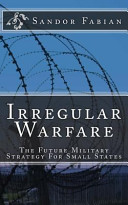 Irregular warfare : the future military strategy for small states / Sandor Fabian.