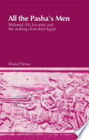 All the pasha's men Mehmed Ali, his army, and the making of modern Egypt / Khaled Fahmy.