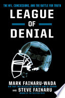 League of denial the NFL, concussions, and the battle for truth / Mark Fainaru-Wada and Steve Fainaru.