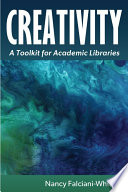 Creativity: a toolkit for academic libraries / Nancy Falciani-White.