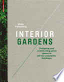 Interior Gardens : Designing and Constructing Green Spaces in Private and Public Buildings / Haike Falkenberg.
