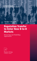 Reputation transfer to enter new B-to-B markets : measuring and modelling approaches / Christine Falkenreck.