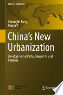China's new urbanization developmental paths, blueprints and patterns / Chuanglin Fang, Danlin Yu.