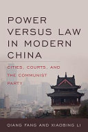 Power versus law in modern China : cities, courts, and the Communist Party / Qiang Fang and Xiaobing Li.
