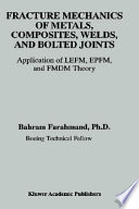 Fracture mechanics of metals, composites, welds, and bolted joints : application of LEFM, EPFM, and FMDM theory / by Bahram Farahmand.