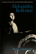 Aleksandra Kollontai : socialism, feminism, and the Bolshevik Revolution / Beatrice Farnsworth.