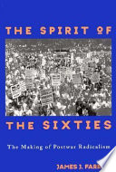 The spirit of the sixties : making postwar radicalism / James J. Farrell.